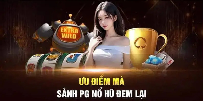 Điểm nổi bật chỉ có tại sảnh PG